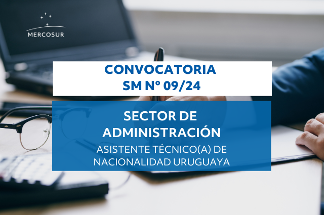 Convocatoria SM N° 09/24: Llamado a concurso para cubrir un cargo de Asistente Técnico para integrar el Sector de Administración de la Secretaría del MERCOSUR