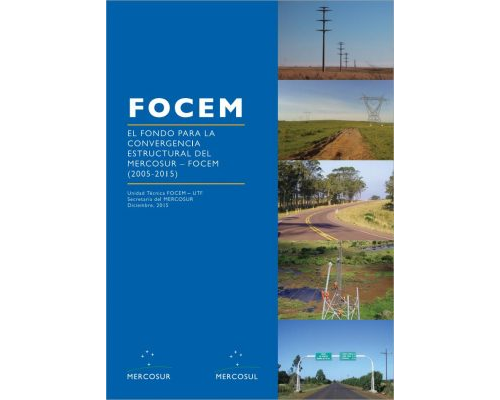 El Fondo Para la Convergencia Estructural del MERCOSUR - FOCEM (2005-2015)